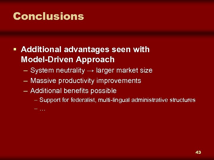Conclusions § Additional advantages seen with Model-Driven Approach – System neutrality → larger market