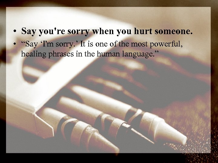  • Say you're sorry when you hurt someone. • “Say ‘I'm sorry. ’