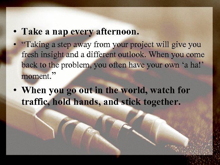  • Take a nap every afternoon. • “Taking a step away from your