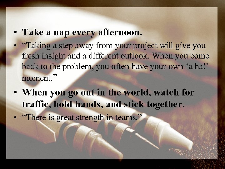  • Take a nap every afternoon. • “Taking a step away from your