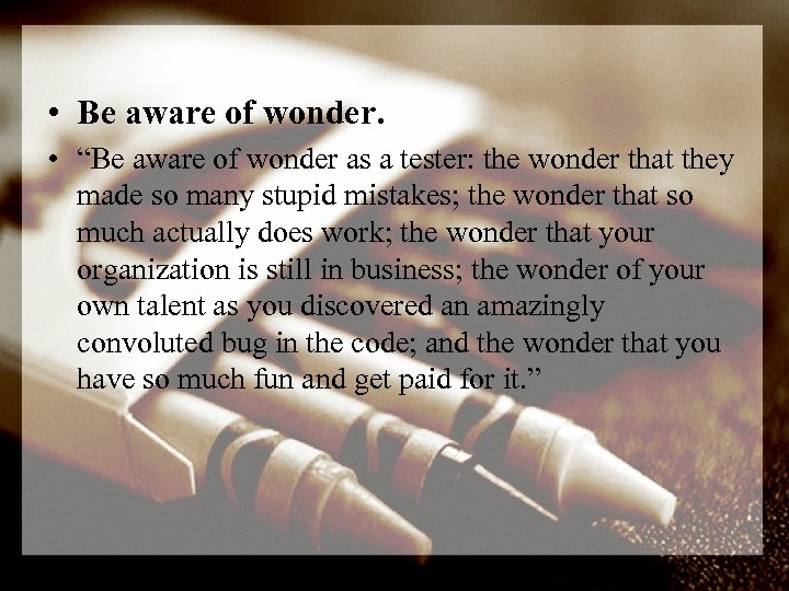  • Be aware of wonder. • “Be aware of wonder as a tester: