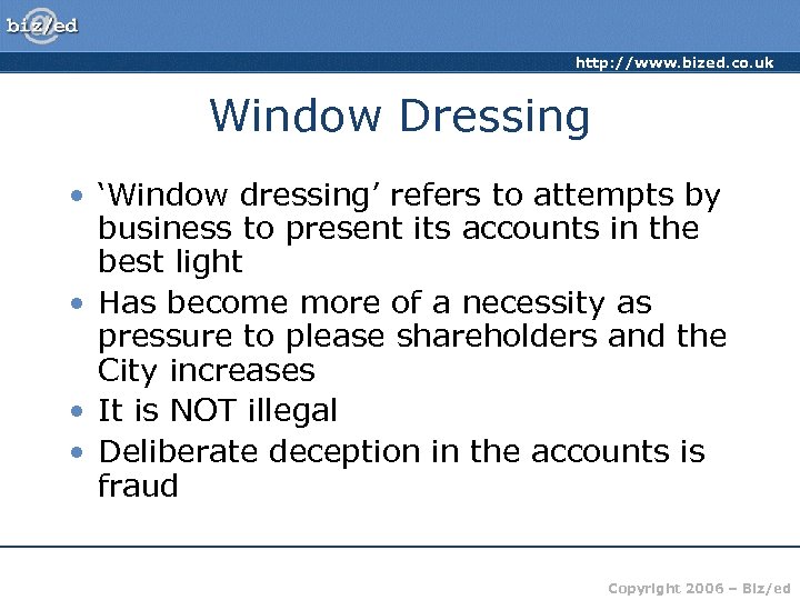 http: //www. bized. co. uk Window Dressing • ‘Window dressing’ refers to attempts by
