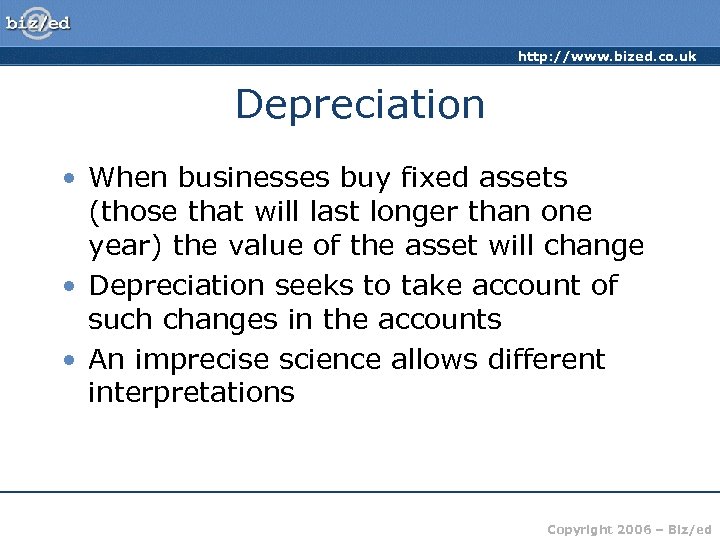 http: //www. bized. co. uk Depreciation • When businesses buy fixed assets (those that