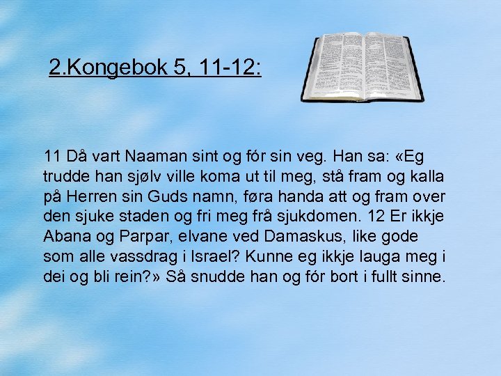 2. Kongebok 5, 11 -12: 11 Då vart Naaman sint og fór sin veg.