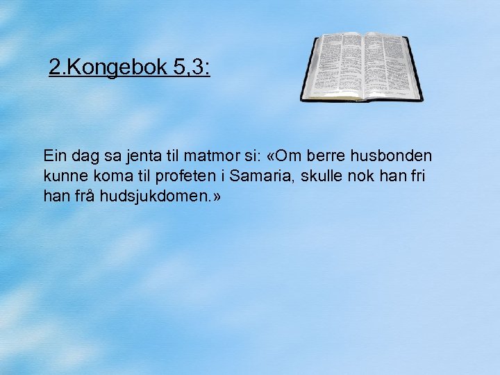 2. Kongebok 5, 3: Ein dag sa jenta til matmor si: «Om berre husbonden