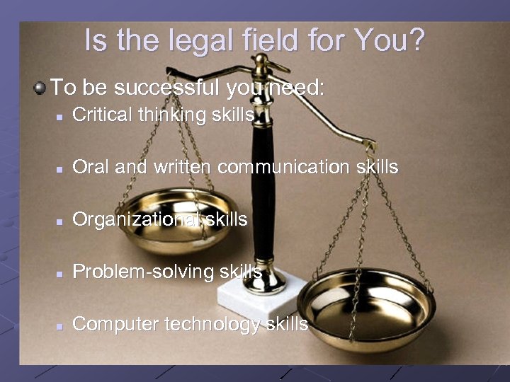 Is the legal field for You? To be successful you need: n Critical thinking