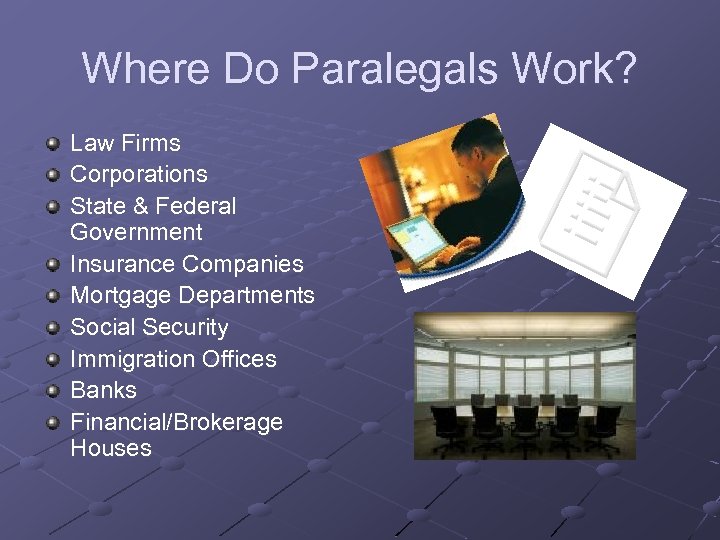 Where Do Paralegals Work? Law Firms Corporations State & Federal Government Insurance Companies Mortgage