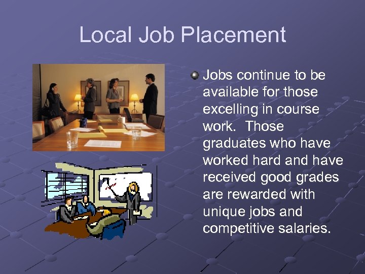 Local Job Placement Jobs continue to be available for those excelling in course work.