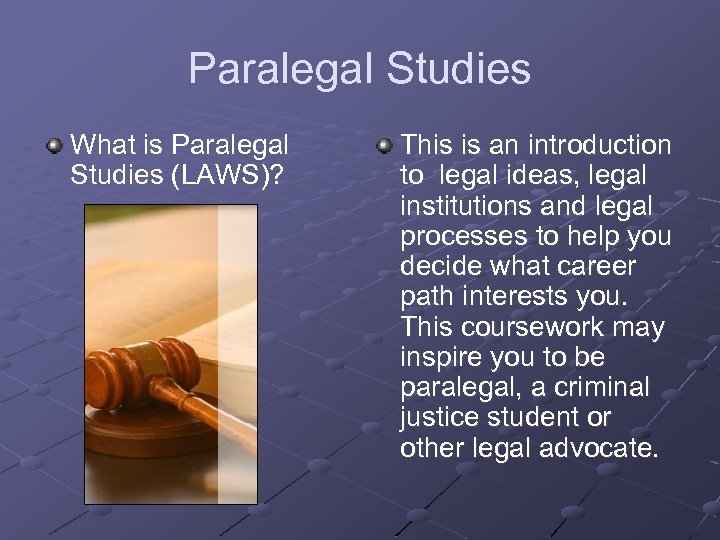 Paralegal Studies What is Paralegal Studies (LAWS)? This is an introduction to legal ideas,