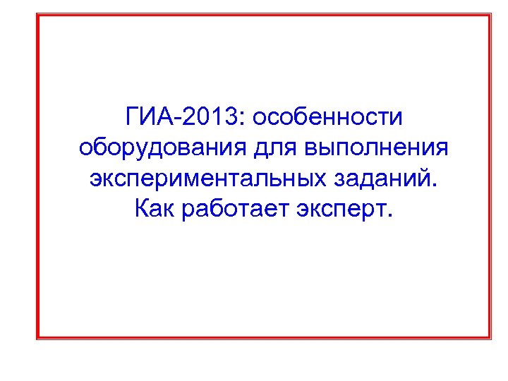 ГИА-2013: особенности оборудования для выполнения экспериментальных заданий. Как работает эксперт. 