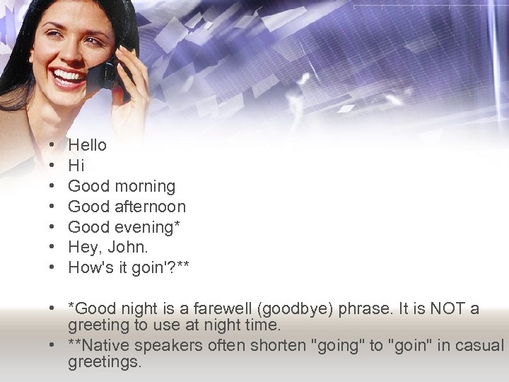  • • Hello Hi Good morning Good afternoon Good evening* Hey, John. How's