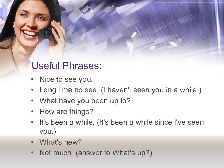 Useful Phrases: • • • Nice to see you. Long time no see. (I
