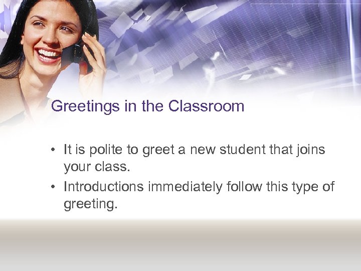 Greetings in the Classroom • It is polite to greet a new student that