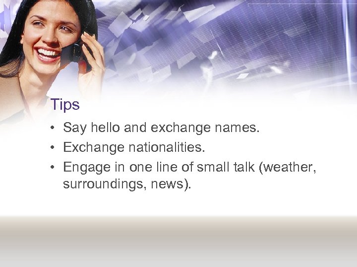 Tips • Say hello and exchange names. • Exchange nationalities. • Engage in one