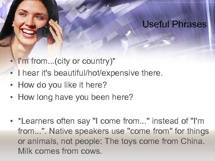 Useful Phrases • • I'm from. . . (city or country)* I hear it's