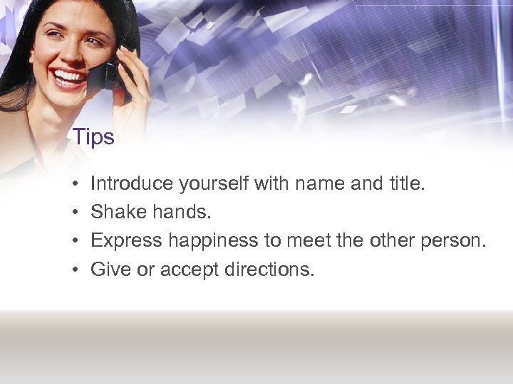 Tips • • Introduce yourself with name and title. Shake hands. Express happiness to