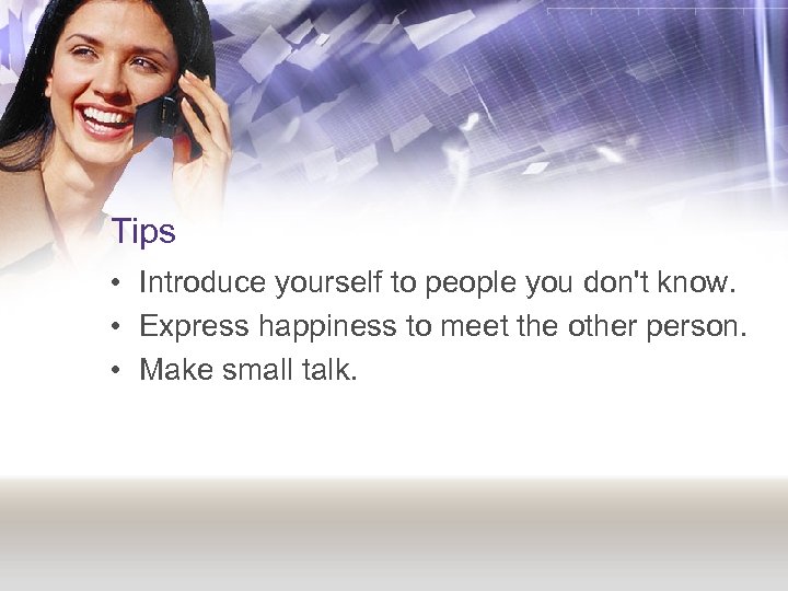 Tips • Introduce yourself to people you don't know. • Express happiness to meet