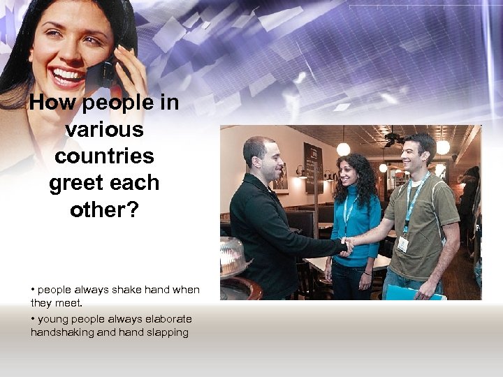 How people in various countries greet each other? • people always shake hand when