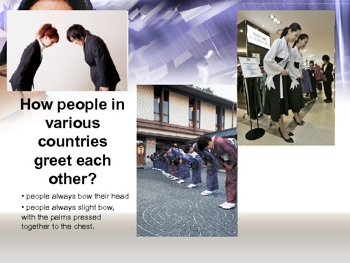 How people in various countries greet each other? • people always bow their head