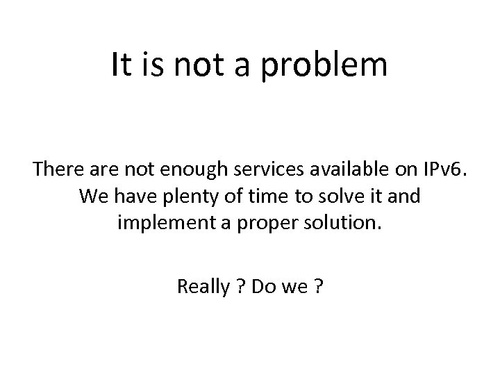 It is not a problem There are not enough services available on IPv 6.