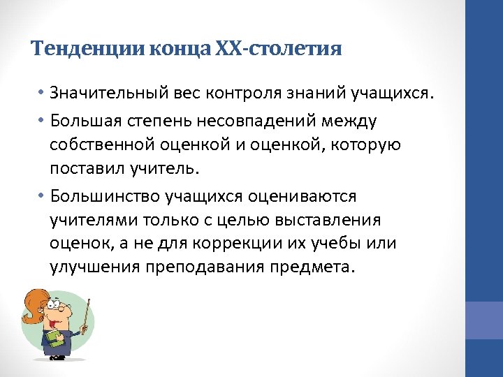 Тенденции конца XX-столетия • Значительный вес контроля знаний учащихся. • Большая степень несовпадений между