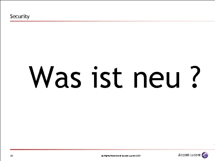 Security Was ist neu ? 20 All Rights Reserved © Alcatel-Lucent 2007 