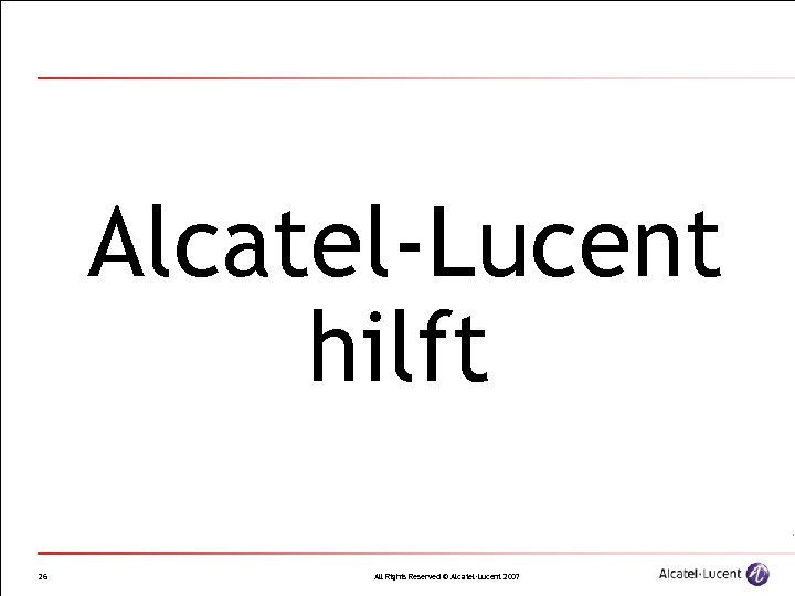 Alcatel-Lucent hilft 26 All Rights Reserved © Alcatel-Lucent 2007 