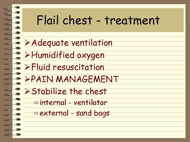 Flail chest - treatment Ø Adequate ventilation Ø Humidified oxygen Ø Fluid resuscitation Ø