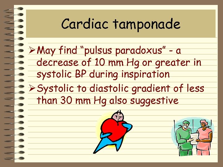 Cardiac tamponade Ø May find “pulsus paradoxus” - a decrease of 10 mm Hg