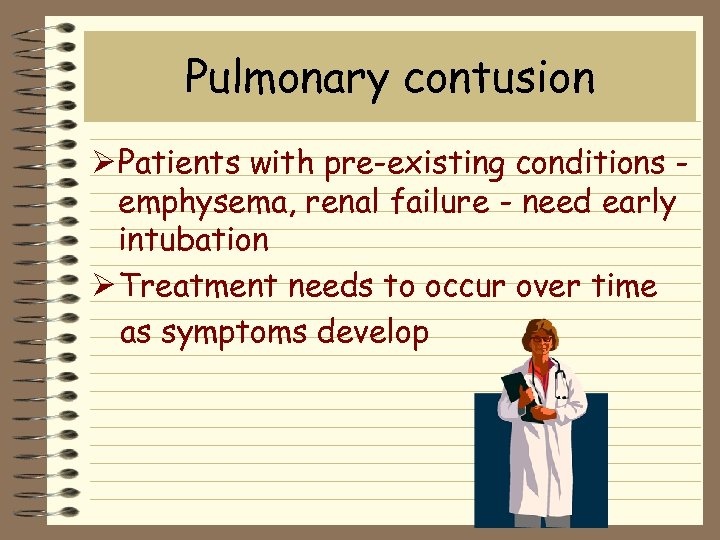 Pulmonary contusion Ø Patients with pre-existing conditions emphysema, renal failure - need early intubation
