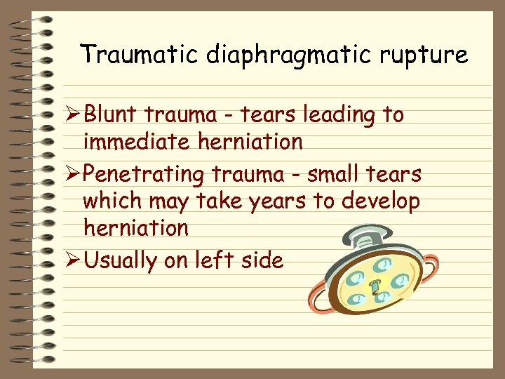 Traumatic diaphragmatic rupture Ø Blunt trauma - tears leading to immediate herniation Ø Penetrating