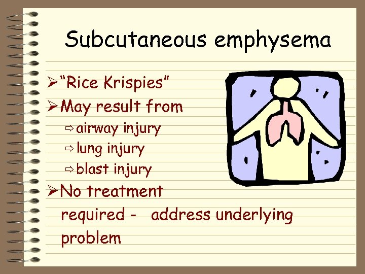 Subcutaneous emphysema Ø “Rice Krispies” Ø May result from ð airway injury ð lung