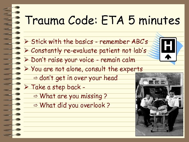 Trauma Code: ETA 5 minutes Stick with the basics - remember ABC’s Constantly re-evaluate