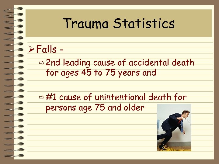 Trauma Statistics Ø Falls ð 2 nd leading cause of accidental death for ages