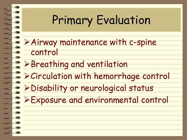 Primary Evaluation Ø Airway maintenance with c-spine control Ø Breathing and ventilation Ø Circulation