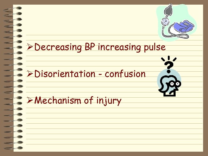 Ø Decreasing BP increasing pulse Ø Disorientation - confusion Ø Mechanism of injury 
