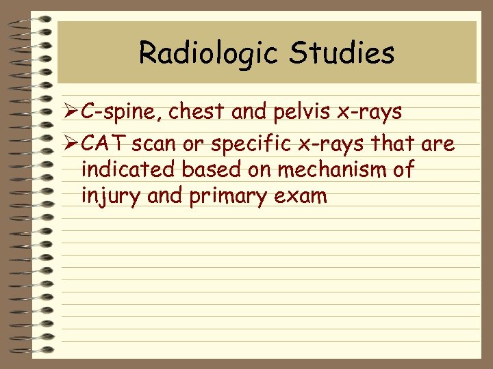 Radiologic Studies Ø C-spine, chest and pelvis x-rays Ø CAT scan or specific x-rays