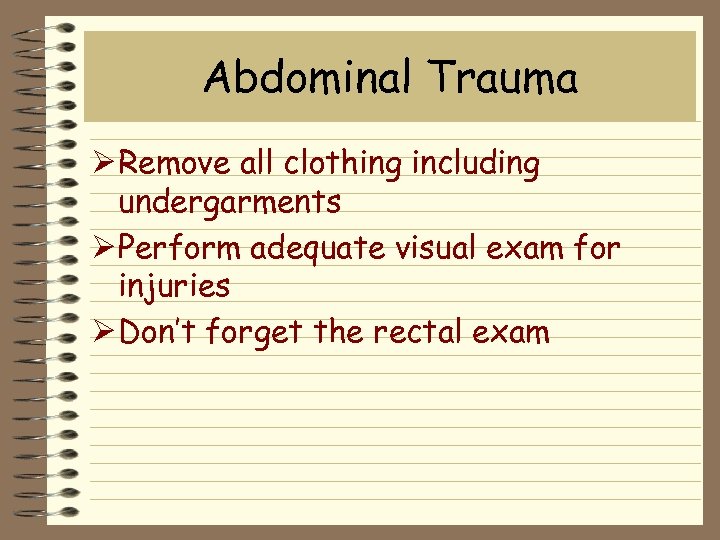 Abdominal Trauma Ø Remove all clothing including undergarments Ø Perform adequate visual exam for