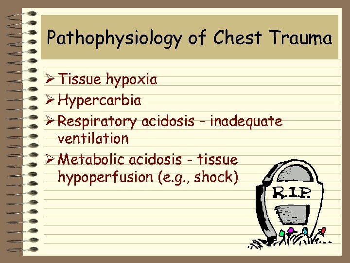 Pathophysiology of Chest Trauma Ø Tissue hypoxia Ø Hypercarbia Ø Respiratory acidosis - inadequate