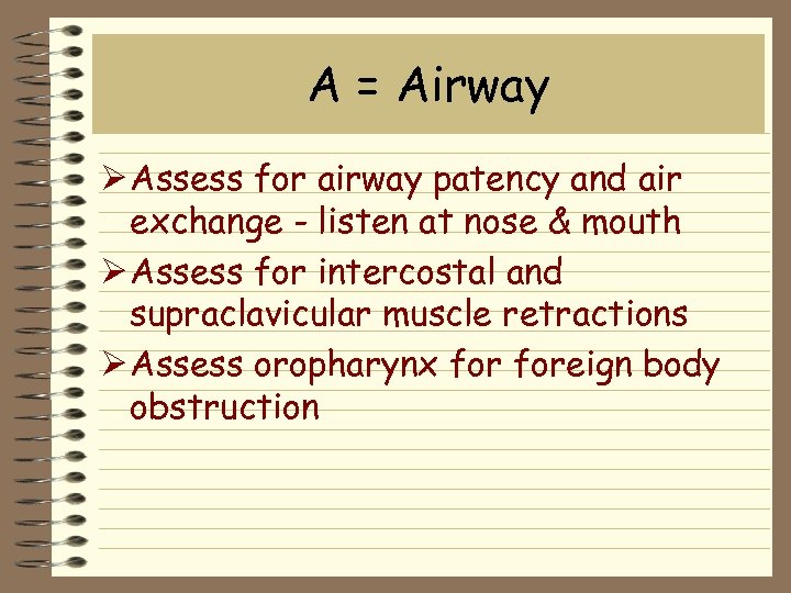 A = Airway Ø Assess for airway patency and air exchange - listen at