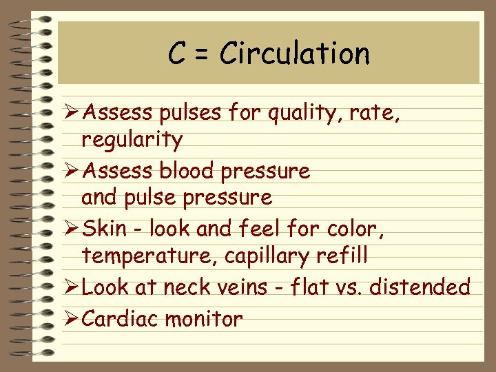 C = Circulation Ø Assess pulses for quality, rate, regularity Ø Assess blood pressure