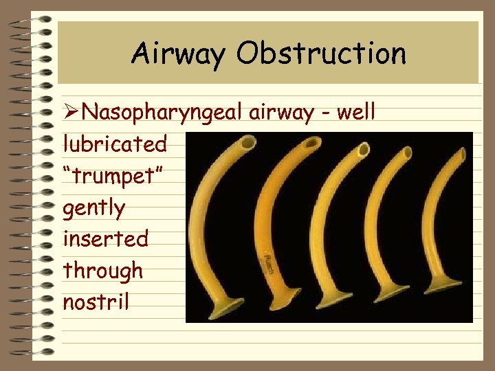 Airway Obstruction Ø Nasopharyngeal airway - well lubricated “trumpet” gently inserted through nostril 
