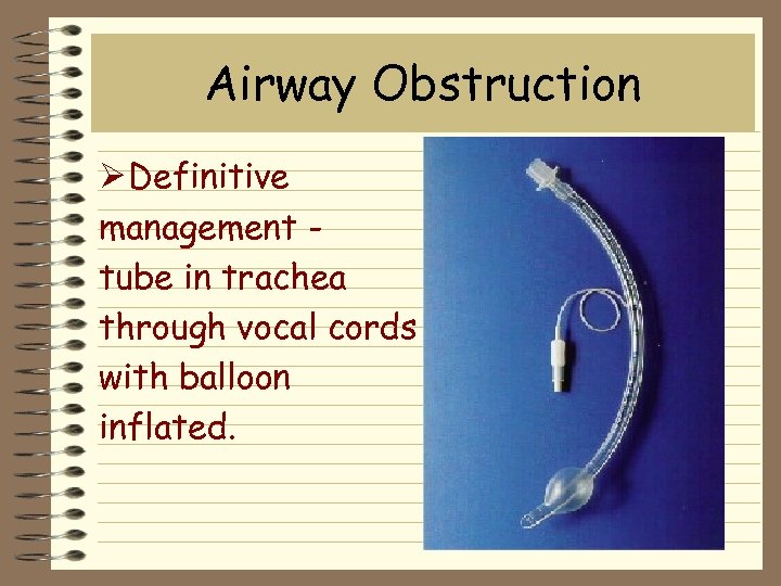 Airway Obstruction Ø Definitive management tube in trachea through vocal cords with balloon inflated.