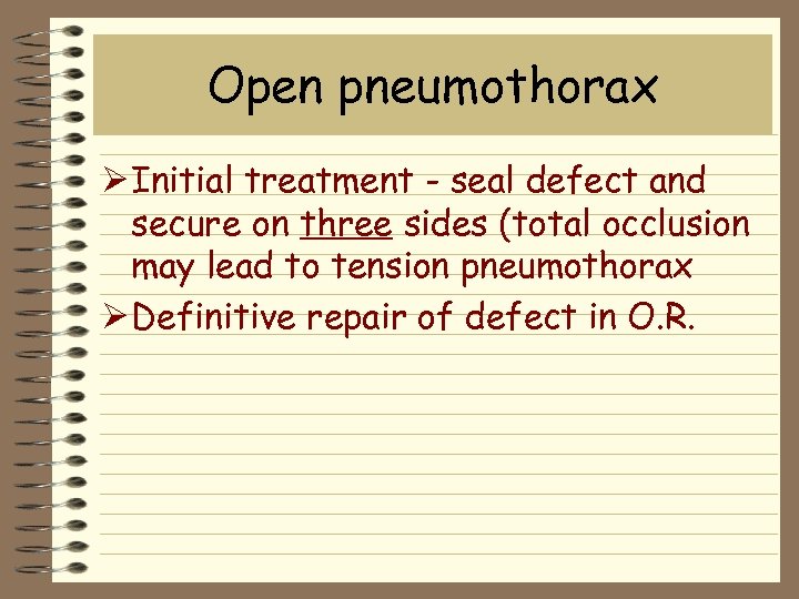 Open pneumothorax Ø Initial treatment - seal defect and secure on three sides (total