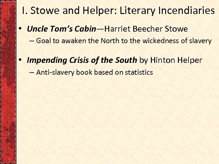I. Stowe and Helper: Literary Incendiaries • Uncle Tom’s Cabin—Harriet Beecher Stowe – Goal