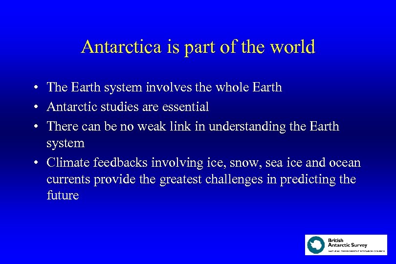 Antarctica is part of the world • The Earth system involves the whole Earth