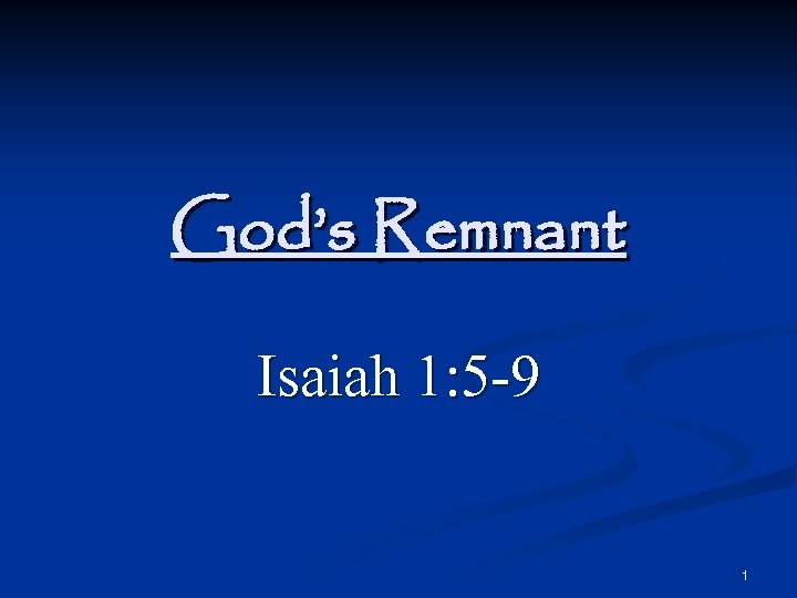 God’s Remnant Isaiah 1: 5 -9 1 