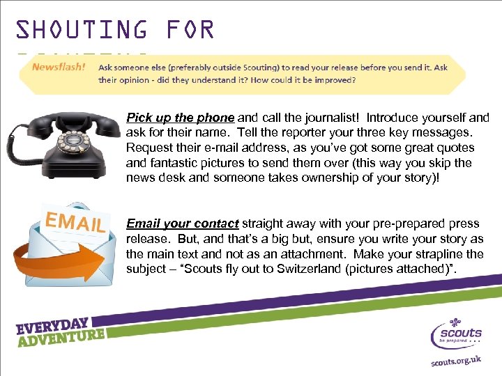 SHOUTING FOR SCOUTING Pick up the phone and call the journalist! Introduce yourself and