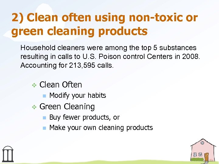 2) Clean often using non-toxic or green cleaning products Household cleaners were among the