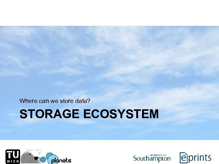 Where can we store data? STORAGE ECOSYSTEM 